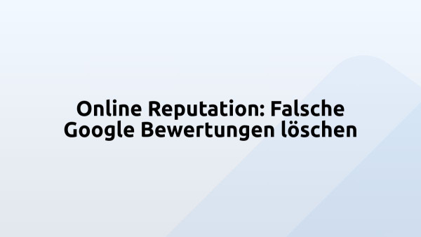 Online Reputation: Falsche Google Bewertungen löschen
