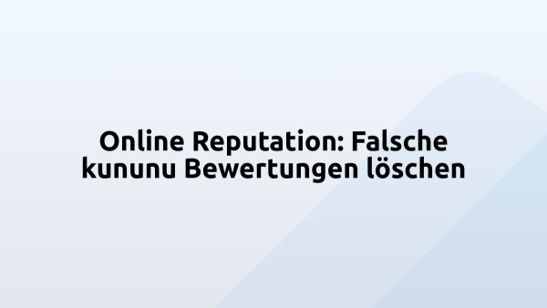Online Reputation: Falsche kununu Bewertungen löschen