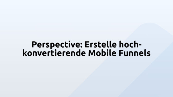 Perspective: Erstelle hoch-konvertierende Mobile Funnels