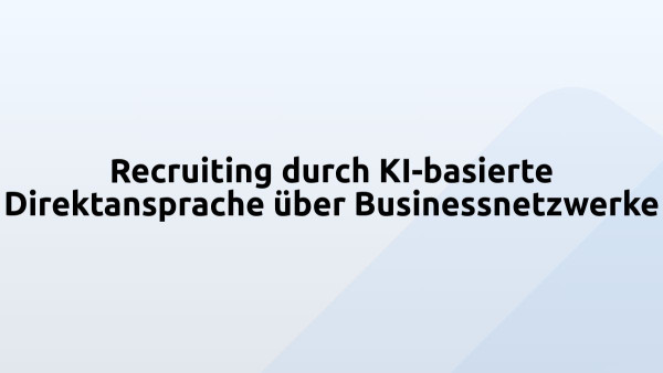 Recruiting durch KI-basierte Direktansprache über Businessnetzwerke