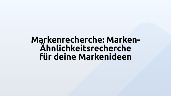 Markenrecherche: Marken-Ähnlichkeitsrecherche für deine Markenideen