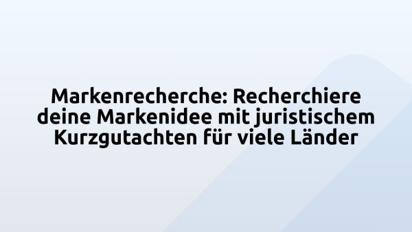 Markenrecherche: Recherchiere deine Markenidee mit juristischem Kurzgutachten für viele Länder
