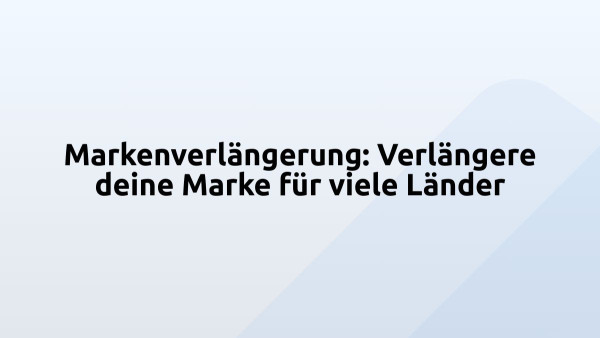 Markenverlängerung: Verlängere deine Marke für viele Länder