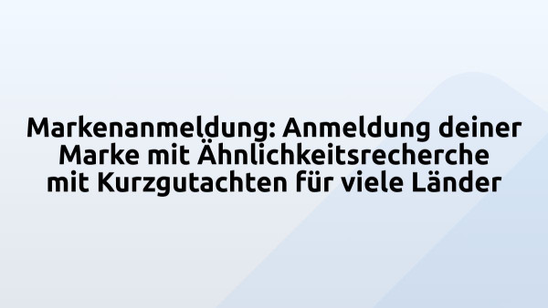 Markenanmeldung: Anmeldung deiner Marke mit Ähnlichkeitsrecherche mit Kurzgutachten für viele Länder