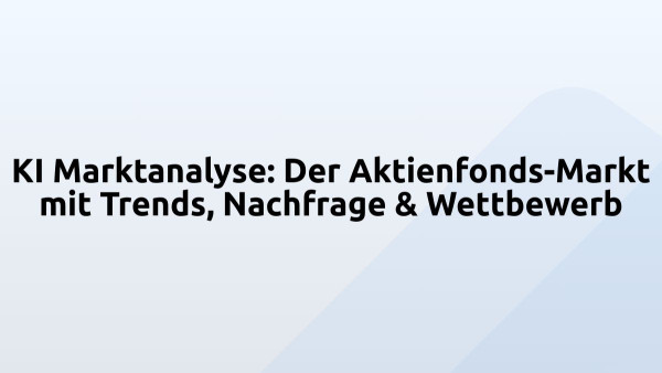 KI Marktanalyse: Der Aktienfonds-Markt mit Trends, Nachfrage & Wettbewerb