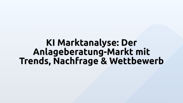 KI Marktanalyse: Der Anlageberatung-Markt mit Trends, Nachfrage & Wettbewerb