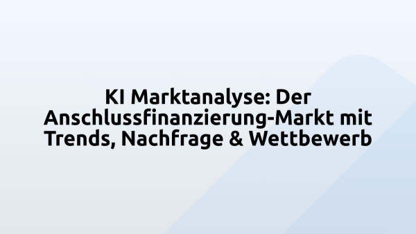 KI Marktanalyse: Der Anschlussfinanzierung-Markt mit Trends, Nachfrage & Wettbewerb