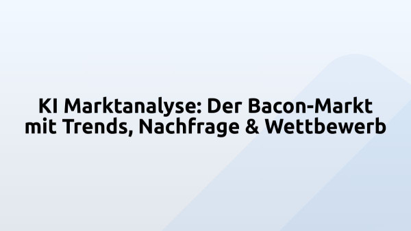 KI Marktanalyse: Der Bacon-Markt mit Trends, Nachfrage & Wettbewerb