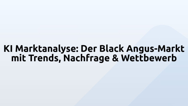 KI Marktanalyse: Der Black Angus-Markt mit Trends, Nachfrage & Wettbewerb