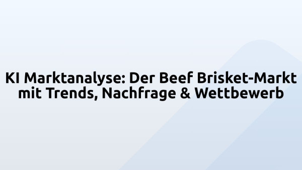 KI Marktanalyse: Der Beef Brisket-Markt mit Trends, Nachfrage & Wettbewerb