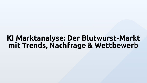 KI Marktanalyse: Der Blutwurst-Markt mit Trends, Nachfrage & Wettbewerb