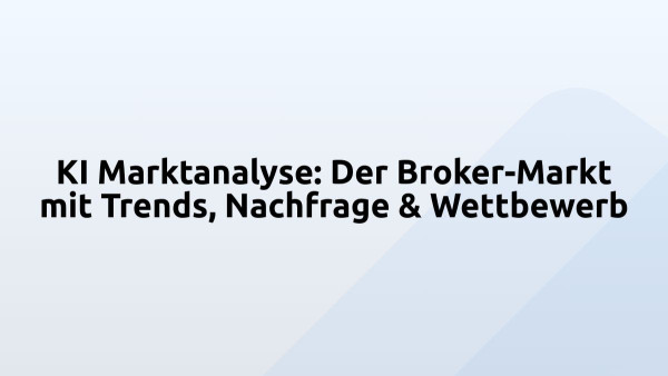 KI Marktanalyse: Der Broker-Markt mit Trends, Nachfrage & Wettbewerb