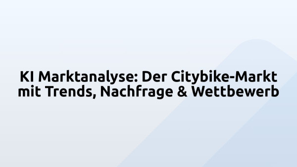 KI Marktanalyse: Der Citybike-Markt mit Trends, Nachfrage & Wettbewerb