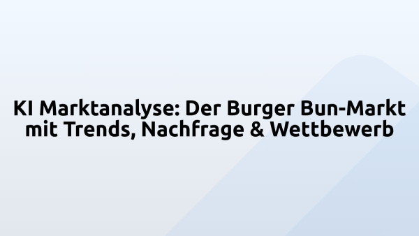 KI Marktanalyse: Der Burger Bun-Markt mit Trends, Nachfrage & Wettbewerb