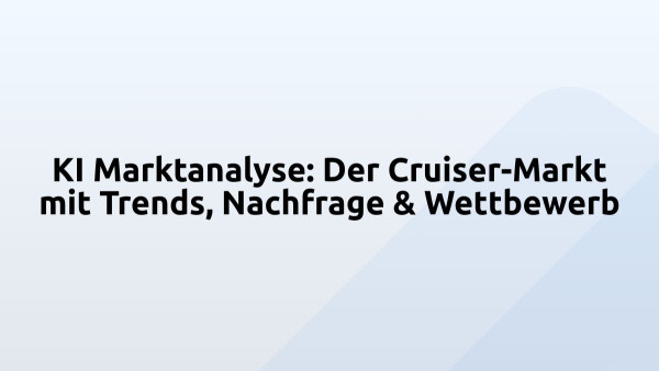 KI Marktanalyse: Der Cruiser-Markt mit Trends, Nachfrage & Wettbewerb