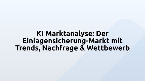 KI Marktanalyse: Der Einlagensicherung-Markt mit Trends, Nachfrage & Wettbewerb