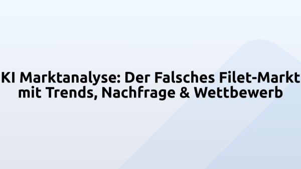 KI Marktanalyse: Der Falsches Filet-Markt mit Trends, Nachfrage & Wettbewerb