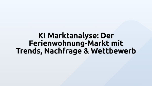 KI Marktanalyse: Der Ferienwohnung-Markt mit Trends, Nachfrage & Wettbewerb