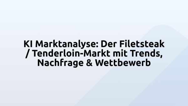 KI Marktanalyse: Der Filetsteak / Tenderloin-Markt mit Trends, Nachfrage & Wettbewerb