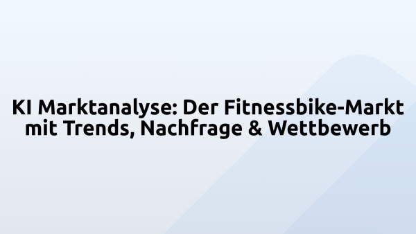 KI Marktanalyse: Der Fitnessbike-Markt mit Trends, Nachfrage & Wettbewerb