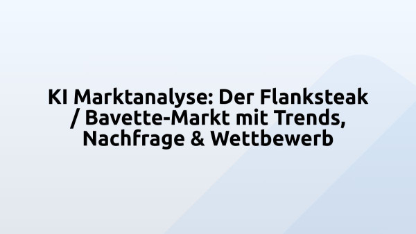 KI Marktanalyse: Der Flanksteak / Bavette-Markt mit Trends, Nachfrage & Wettbewerb