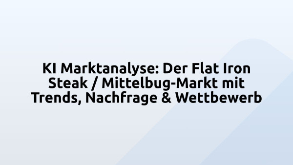 KI Marktanalyse: Der Flat Iron Steak / Mittelbug-Markt mit Trends, Nachfrage & Wettbewerb