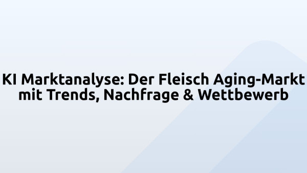 KI Marktanalyse: Der Fleisch Aging-Markt mit Trends, Nachfrage & Wettbewerb