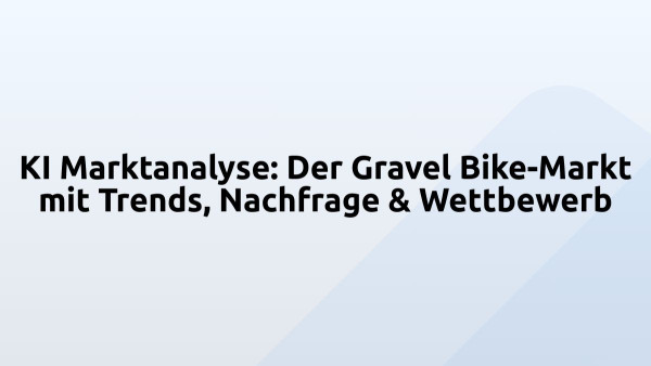 KI Marktanalyse: Der Gravel Bike-Markt mit Trends, Nachfrage & Wettbewerb