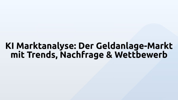 KI Marktanalyse: Der Geldanlage-Markt mit Trends, Nachfrage & Wettbewerb