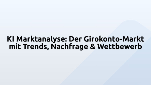 KI Marktanalyse: Der Girokonto-Markt mit Trends, Nachfrage & Wettbewerb
