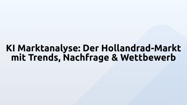 KI Marktanalyse: Der Hollandrad-Markt mit Trends, Nachfrage & Wettbewerb