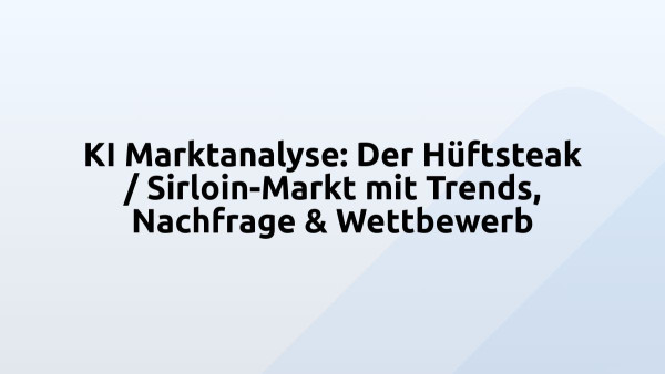 KI Marktanalyse: Der Hüftsteak / Sirloin-Markt mit Trends, Nachfrage & Wettbewerb