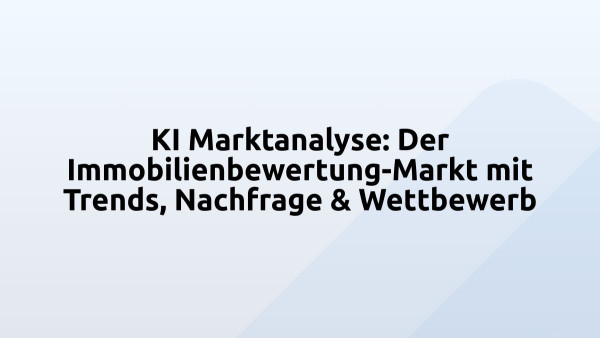 KI Marktanalyse: Der Immobilienbewertung-Markt mit Trends, Nachfrage & Wettbewerb