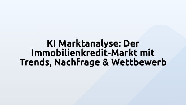 KI Marktanalyse: Der Immobilienkredit-Markt mit Trends, Nachfrage & Wettbewerb
