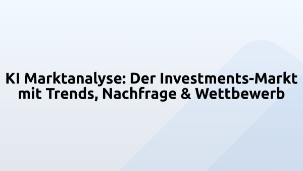 KI Marktanalyse: Der Investments-Markt mit Trends, Nachfrage & Wettbewerb