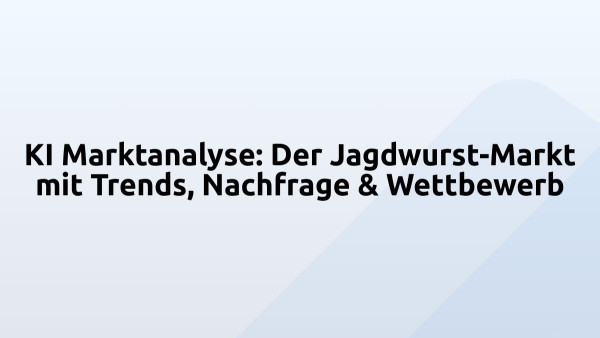 KI Marktanalyse: Der Jagdwurst-Markt mit Trends, Nachfrage & Wettbewerb