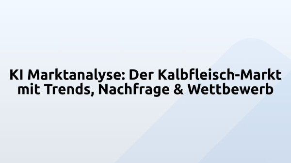 KI Marktanalyse: Der Kalbfleisch-Markt mit Trends, Nachfrage & Wettbewerb