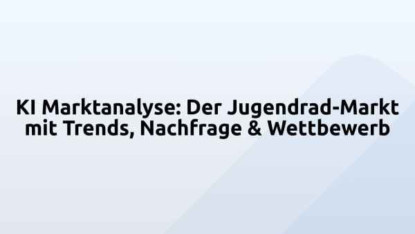 KI Marktanalyse: Der Jugendrad-Markt mit Trends, Nachfrage & Wettbewerb