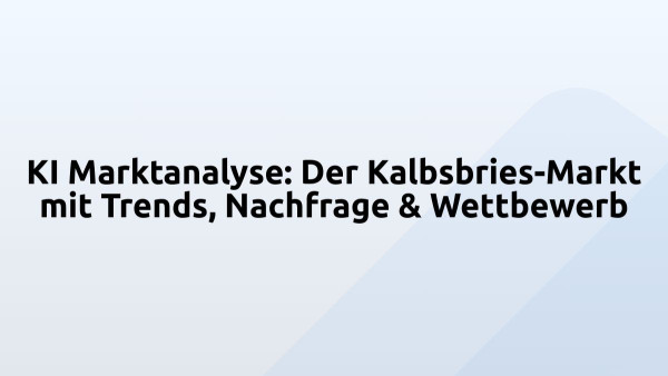 KI Marktanalyse: Der Kalbsbries-Markt mit Trends, Nachfrage & Wettbewerb