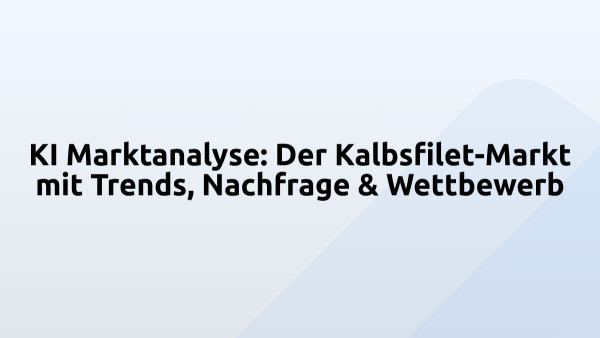 KI Marktanalyse: Der Kalbsfilet-Markt mit Trends, Nachfrage & Wettbewerb