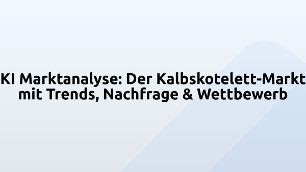 KI Marktanalyse: Der Kalbskotelett-Markt mit Trends, Nachfrage & Wettbewerb