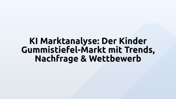 KI Marktanalyse: Der Kinder Gummistiefel-Markt mit Trends, Nachfrage & Wettbewerb