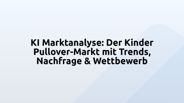 KI Marktanalyse: Der Kinder Pullover-Markt mit Trends, Nachfrage & Wettbewerb