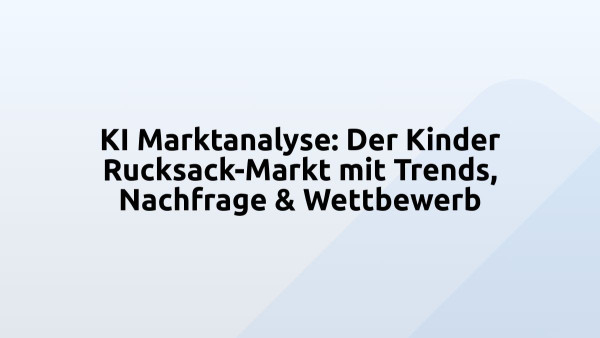 KI Marktanalyse: Der Kinder Rucksack-Markt mit Trends, Nachfrage & Wettbewerb