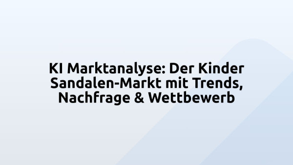 KI Marktanalyse: Der Kinder Sandalen-Markt mit Trends, Nachfrage & Wettbewerb