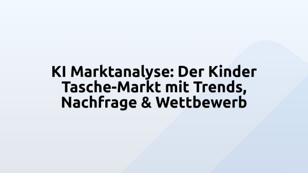 KI Marktanalyse: Der Kinder Tasche-Markt mit Trends, Nachfrage & Wettbewerb