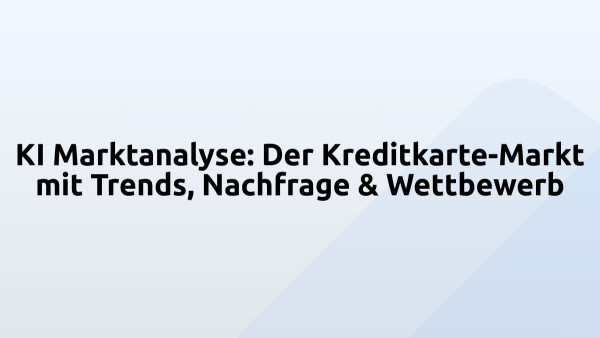KI Marktanalyse: Der Kreditkarte-Markt mit Trends, Nachfrage & Wettbewerb