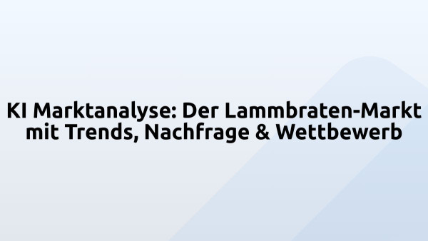 KI Marktanalyse: Der Lammbraten-Markt mit Trends, Nachfrage & Wettbewerb