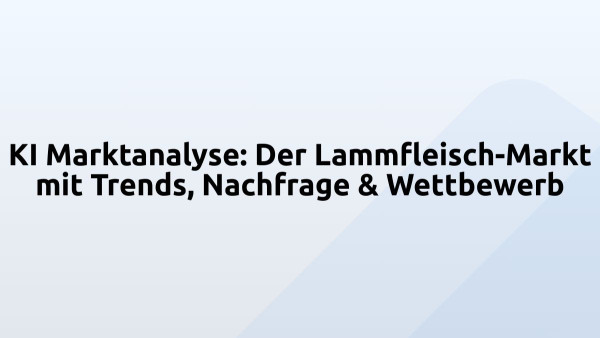 KI Marktanalyse: Der Lammfleisch-Markt mit Trends, Nachfrage & Wettbewerb