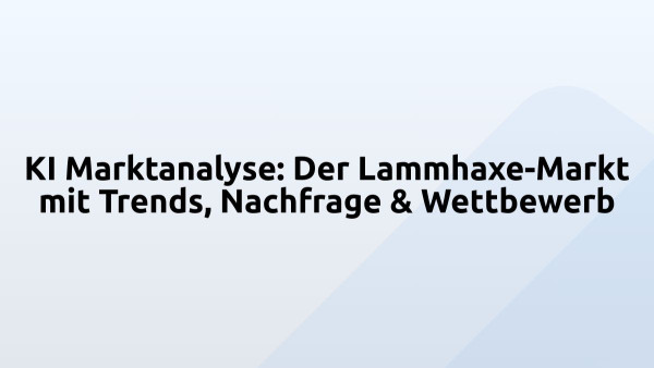 KI Marktanalyse: Der Lammhaxe-Markt mit Trends, Nachfrage & Wettbewerb